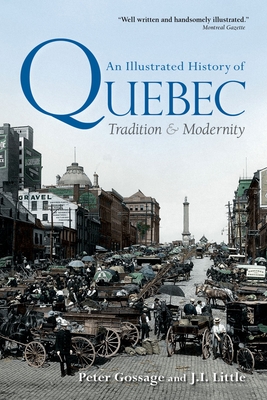 An Illustrated History of Quebec: Tradition and Modernity (Illustrated History of Canada) By Peter Gossage, Jack Little Cover Image