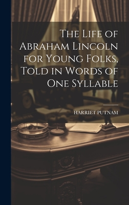 The Life of Abraham Lincoln for Young Folks, Told in Words of one Syllable By Harriet Putnam Cover Image