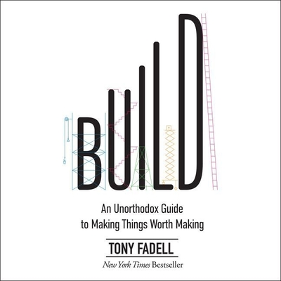 Build: An Unorthodox Guide to Making Things Worth Making By Tony Fadell, Tony Fadell (Introduction by), Roger Wayne (Read by) Cover Image