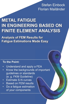 Metal Fatigue in Engineering Based on Finite Element Analysis (FEA): Analysis of FEM Results for Fatigue Estimations Made Easy Cover Image