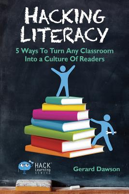 Hacking Literacy: 5 Ways To Turn Any Classroom Into a Culture of Readers (Hack Learning #6) Cover Image