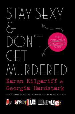 Stay Sexy & Don't Get Murdered: The Definitive How-To Guide By Karen Kilgariff, Georgia Hardstark Cover Image