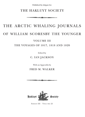 The Arctic Whaling Journals of William Scoresby the Younger (1789-1857): Volume III: The Voyages of 1817, 1818 and 1820 (Hakluyt Society) Cover Image