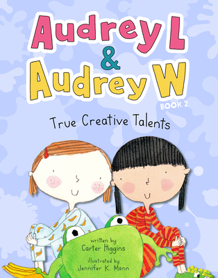 Audrey L and Audrey W: True Creative Talents: Book 2 By Carter Higgins, Jennifer K. Mann (Illustrator) Cover Image