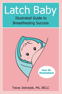 Latch Baby: Illustrated Guide to Breastfeeding Success By Tracey Jedrzejek Cover Image