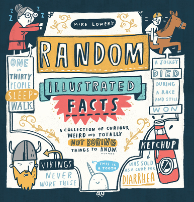 Random Illustrated Facts: A Collection of Curious, Weird, and Totally Not Boring Things to Know By Mike Lowery Cover Image