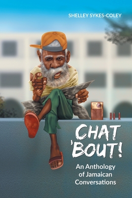 Chat 'Bout!: An Anthology of Jamaican Conversations By Shelley Sykes-Coley Cover Image