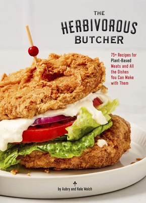 The Herbivorous Butcher Cookbook: 75+ Recipes for Plant-Based Meats and All the Dishes You Can Make with Them By Aubry Walch, Kale Walch, Sandra Soria (With), Danny Seo (With), Rikki Snyder (By (photographer)) Cover Image