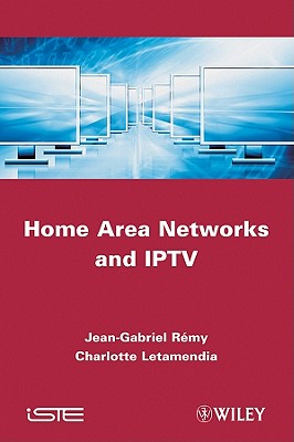Home Area Networks and IPTV By Charlotte Letamendia, Jean-Gabriel Rémy Cover Image