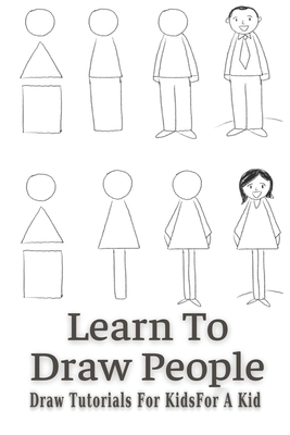 How To Draw People For Kids Ages 4-8, 6-8, 8-12: Easy Step By Step Beginner  Drawing Guide | Learn To Draw Art Book For Children, Teens, Boys & Girls