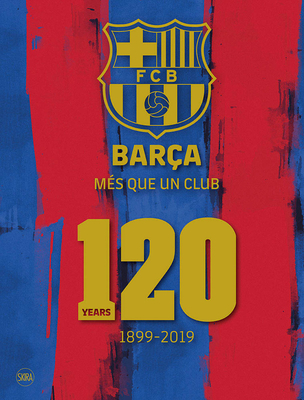 Barça: Més Que Un Club: 120 Years 1899-2019 Cover Image