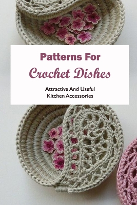 Patterns For Crochet Dishes: Attractive And Useful Kitchen Accessories:  Black and White (Paperback)