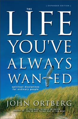 The Life You've Always Wanted: Spiritual Disciplines for Ordinary People By John Ortberg Cover Image