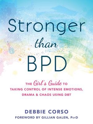 Stronger Than Bpd: The Girl's Guide to Taking Control of Intense Emotions, Drama, and Chaos Using Dbt Cover Image