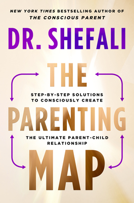 The Parenting Map: Step-by-Step Solutions to Consciously Create the Ultimate Parent-Child Relationship By Shefali Tsabary Cover Image