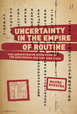 Uncertainty in the Empire of Routine: The Administrative Revolution of the Eighteenth-Century Qing State (Harvard East Asian Monographs) By Maura Dykstra Cover Image