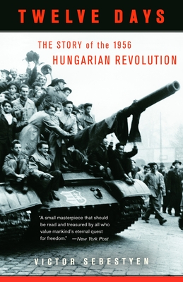 Twelve Days: The Story of the 1956 Hungarian Revolution By Victor Sebestyen Cover Image