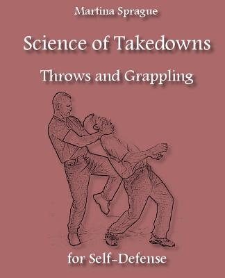 Science of Takedowns, Throws, and Grappling for Self-Defense By Martina Sprague Cover Image