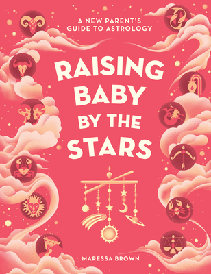 Raising Baby by the Stars: A New Parent's Guide to Astrology By Maressa Brown Cover Image