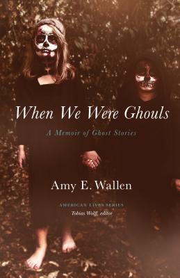 When We Were Ghouls: A Memoir of Ghost Stories (American Lives )