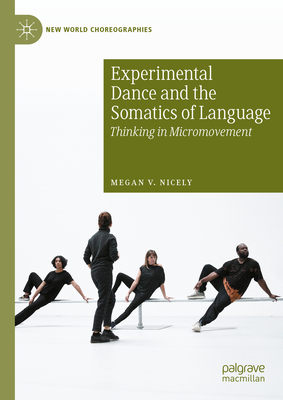 Experimental Dance and the Somatics of Language: Thinking in Micromovement (New World Choreographies)