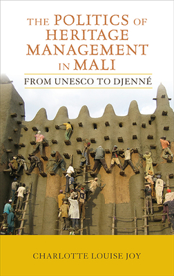 The Politics of Heritage Management in Mali: From UNESCO to Djenné (Critical Cultural Heritage Series #7) Cover Image