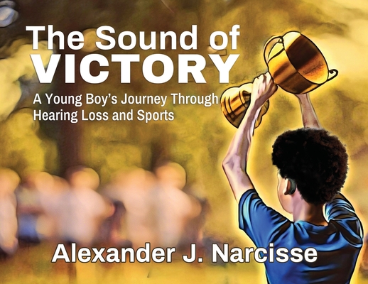 The Sound of Victory: A Young Boy's Journey Through Hearing Loss and Sports Cover Image