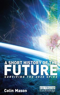 A Short History of the Future: Surviving the 2030 Spike By Colin Mason Cover Image