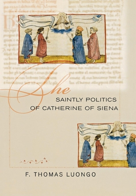 The Saintly Politics of Catherine of Siena By F. Thomas Luongo Cover Image