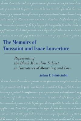 The Memoirs of Toussaint and Isaac Louverture: Representing the Black Masculine Subject in Narratives of Mourning and Loss (New Directions in Africana Studies) Cover Image