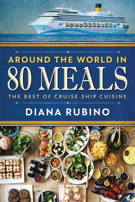 Around The World in 80 Meals: The Best Of Cruise Ship Cuisine By Diana Rubino Cover Image