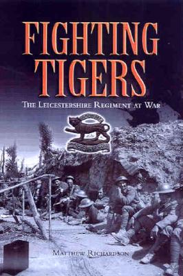 Fighting Tigers: The Leicestershire Regiment at War
