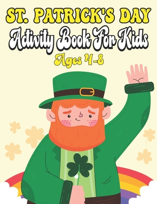 St. Patrick's Day Activity Book For Kids Ages 4-8: A Collection of Fun and Easy, Coloring & Activity Book for Toddlers & Preschool Kids, Gift Ideas fo By Aracelis C. Watson Cover Image