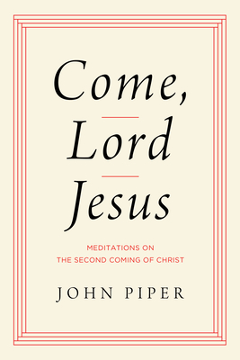 Come, Lord Jesus: Meditations on the Second Coming of Christ By John Piper Cover Image