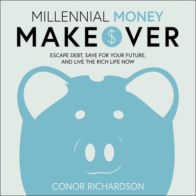 Millennial Money Makeover: Escape Debt, Save for Your Future, and Live the Rich Life Now By Conor Richardson, Steve Menasche (Read by) Cover Image