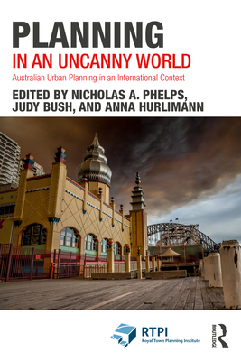 Planning in an Uncanny World: Australian Urban Planning in an International Context (Rtpi Library) By Nicholas a. Phelps (Editor), Judy Bush (Editor), Anna Hurlimann (Editor) Cover Image
