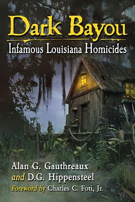 Dark Bayou: Infamous Louisiana Homicides By Alan G. Gauthreaux, D. G. Hippensteel Cover Image