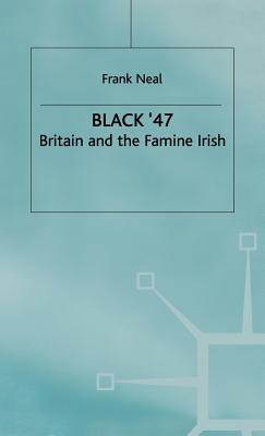 Black '47: Britain and the Famine Irish By F. Neal Cover Image