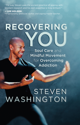 Recovering You: Soul Care and Mindful Movement for Overcoming Addiction By Steven Washington Cover Image