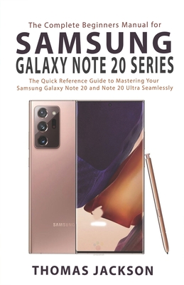 The Complete Beginners Manual for Samsung Galaxy Note 20 Series: The Quick Reference Guide to Mastering Your Samsung Galaxy Note 20 and Note 20 Ultra Cover Image