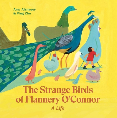 The Strange Birds of Flannery O'Connor: A Life By Amy Alznauer, Ping Zhu (Illustrator) Cover Image