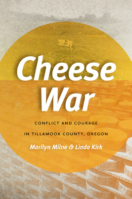Cheese War: Conflict and Courage in Tillamook County, Oregon By Marilyn Milne, Linda Kirk Cover Image