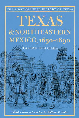 Texas and Northeastern Mexico, 1630-1690 By Juan Bautista Chapa, William C. Foster (Editor), Ned F. Brierley (Translated by) Cover Image