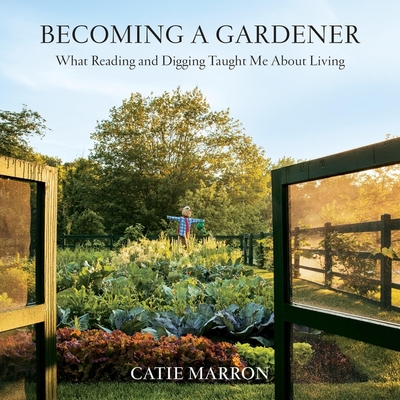 Becoming a Gardener: What Reading and Digging Taught Me about Living By Catie Marron, Janina Edwards (Read by) Cover Image