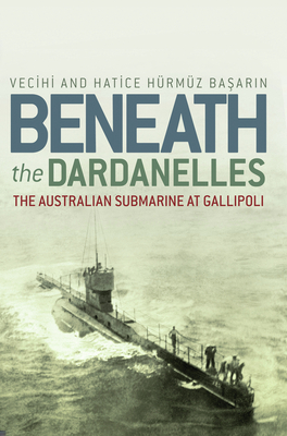 Beneath the Dardanelles: The Australian Submarine at Gallipoli Cover Image