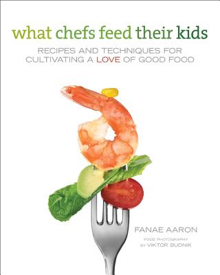 What Chefs Feed Their Kids: Recipes and Techniques for Cultivating a Love of Good Food Cover Image