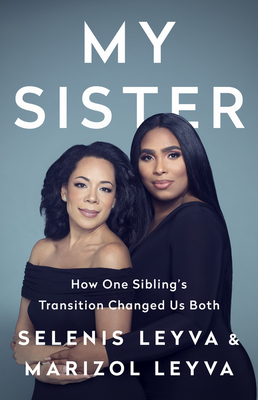 My Sister: How One Sibling's Transition Changed Us Both By Selenis Leyva, Marizol Leyva Cover Image