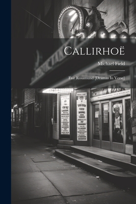 Callirhoë: Fair Rosamund [dramas In Verse] Cover Image
