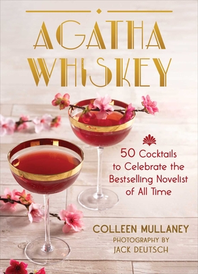 Agatha Whiskey: 50 Cocktails to Celebrate the Bestselling Novelist of All Time By Colleen Mullaney, Jack Deutsch (By (photographer)) Cover Image