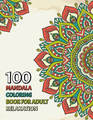 100 Mandala Coloring Book For Adult Relaxation: A New Awesome